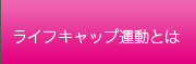 ライフキャップ運動とは